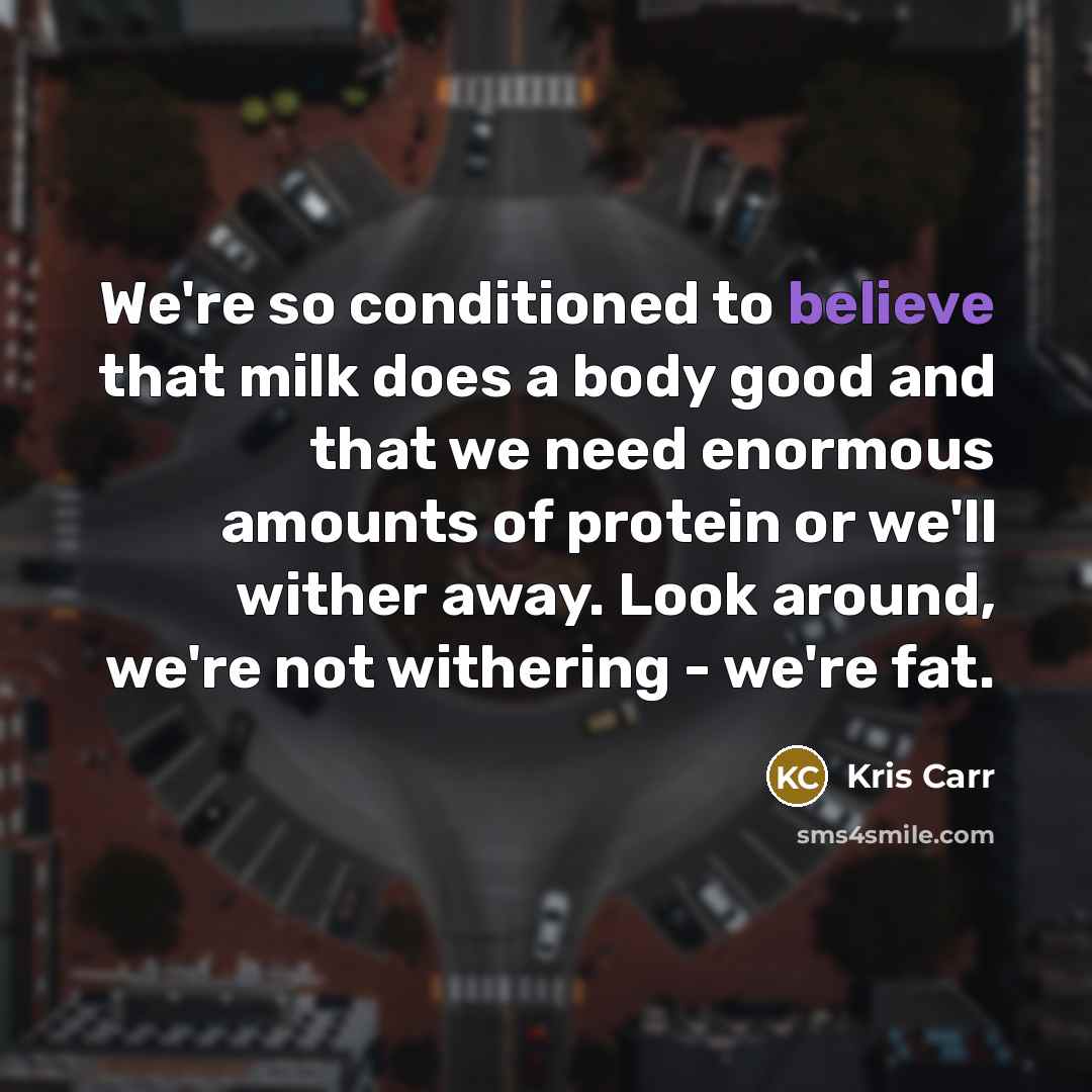 “We're so conditioned to believe that milk does a body…” quote by Kris Carr