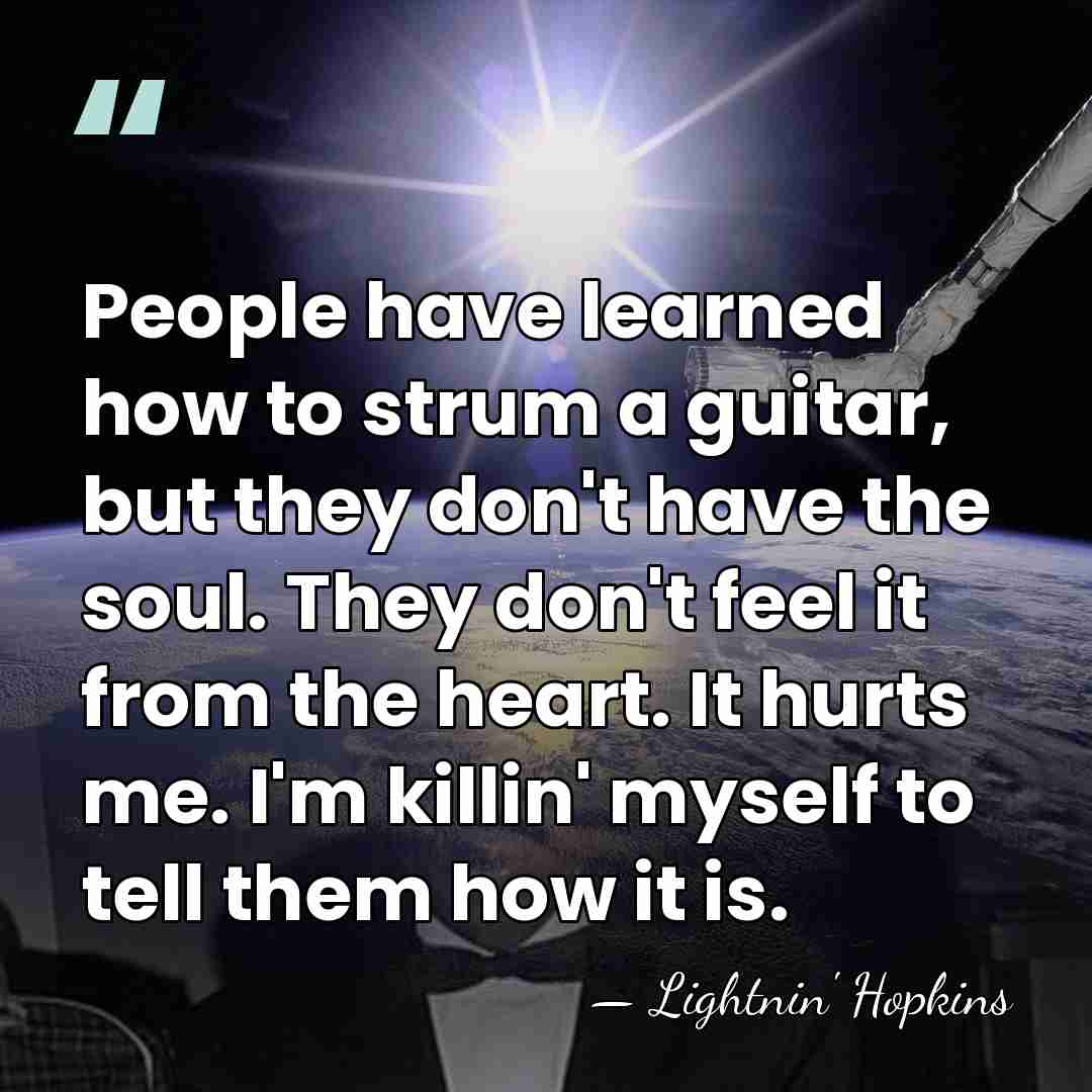 People have learned how to strum a guitar, but they don't have&hellip; - Lightnin' Hopkins