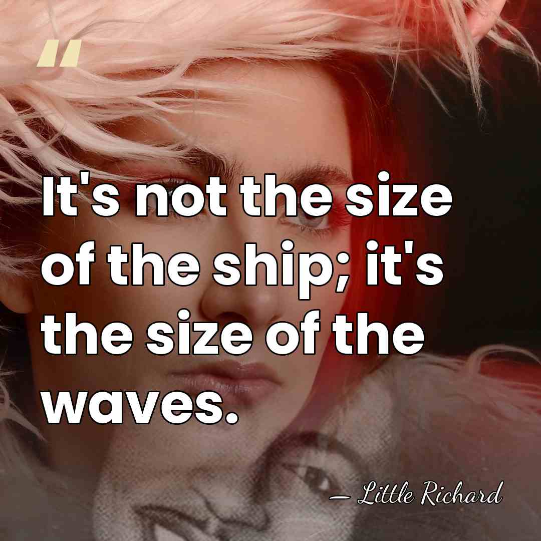 It's not the size of the ship; it's the size of the&hellip; - Little Richard