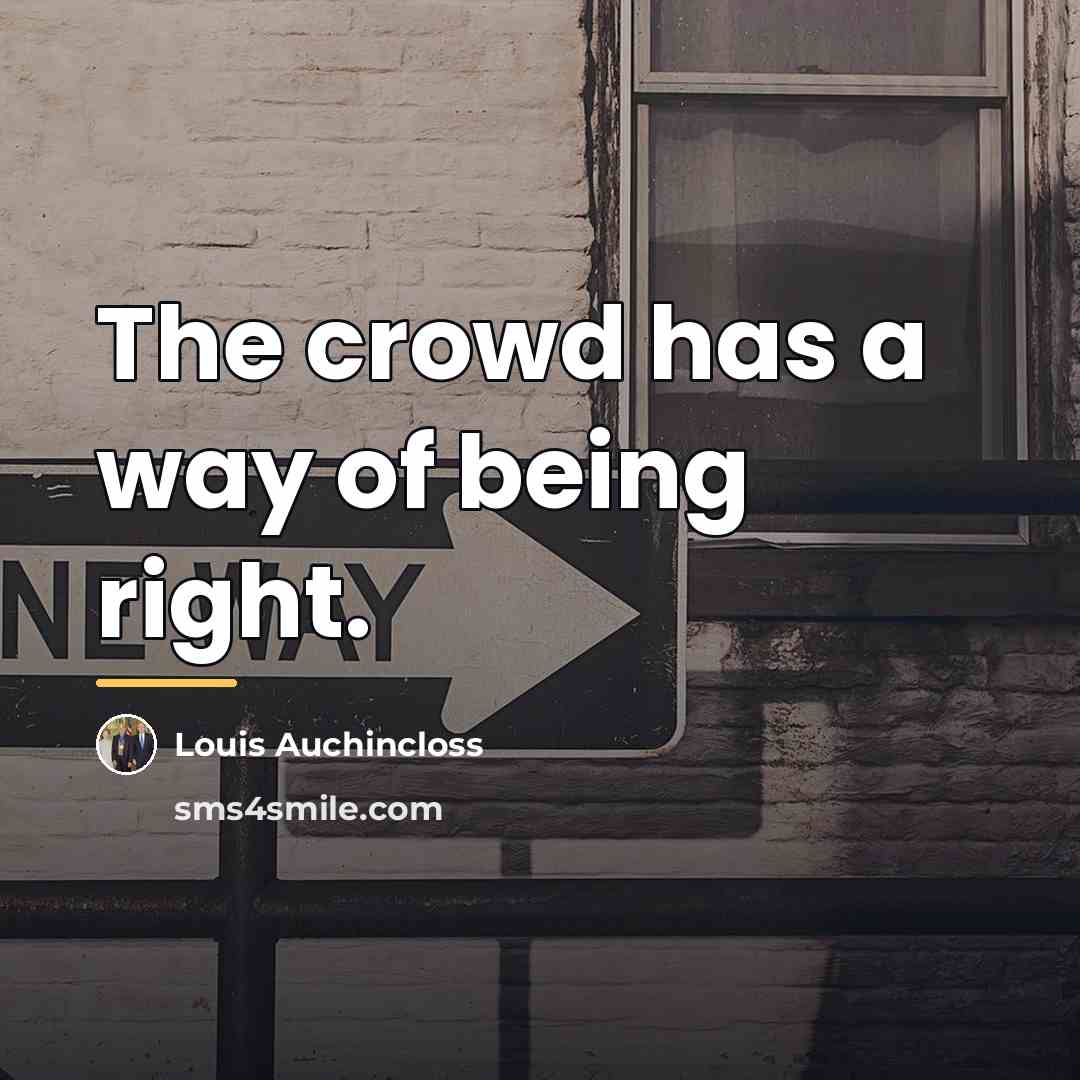 “The crowd has a way of being right.…” quote by Louis Auchincloss