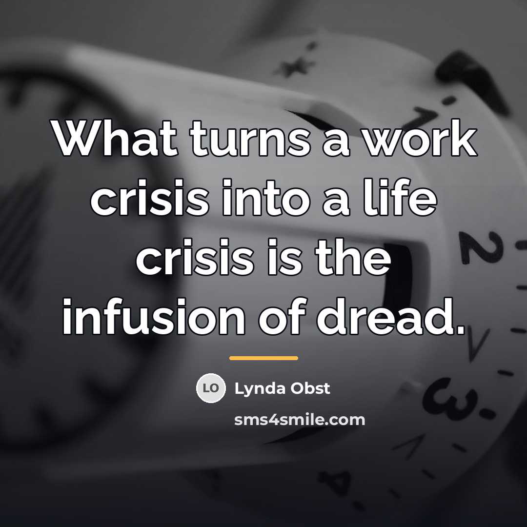 “What turns a work crisis into a life crisis is…” quote by Lynda Obst