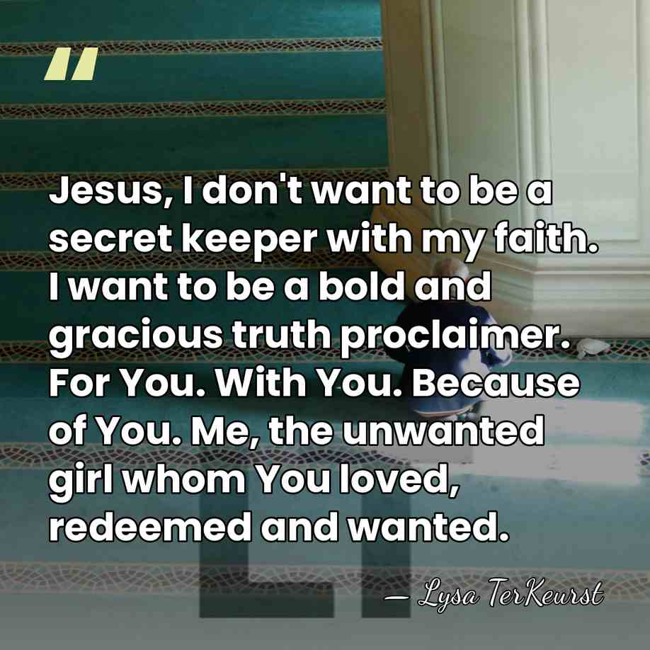Jesus, I don't want to be a secret keeper with my faith.&hellip; - Lysa TerKeurst