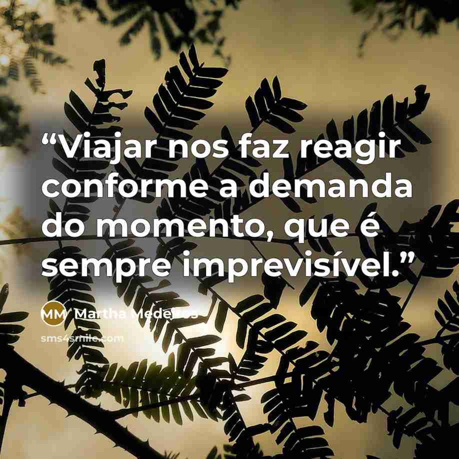 “Viajar nos faz reagir conforme a demanda do momento, que é sempre imprevisível.” quote by Martha Medeiros