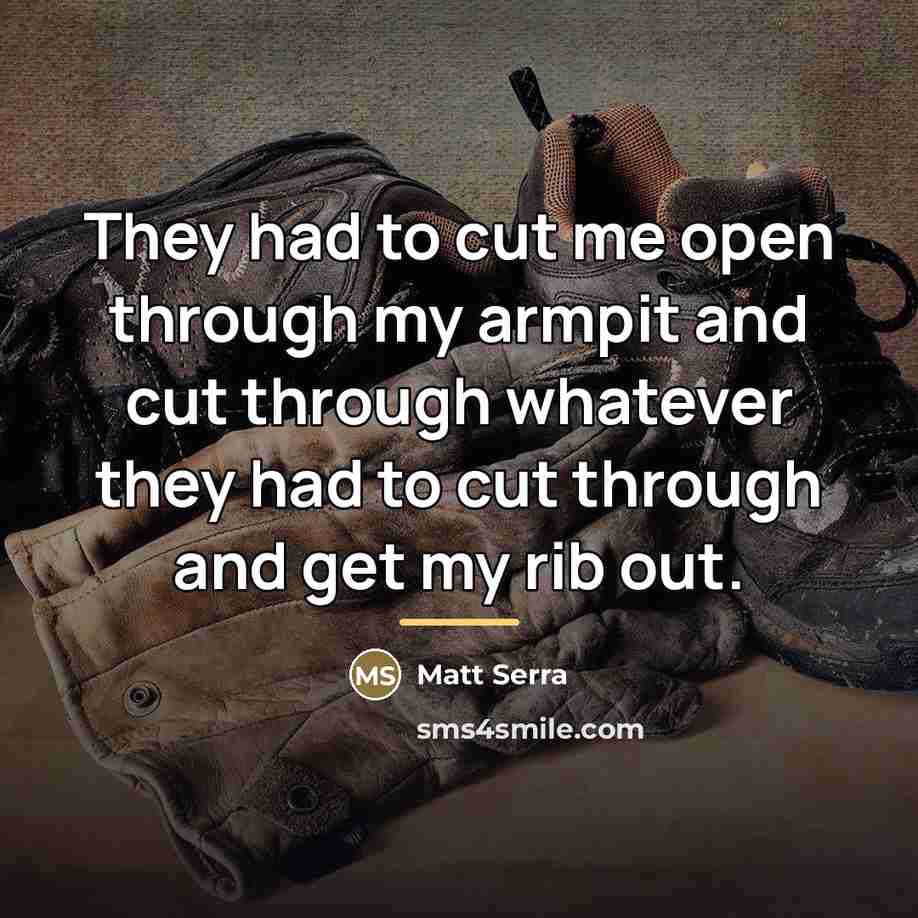 “They had to cut me open through my armpit and…” quote by Matt Serra