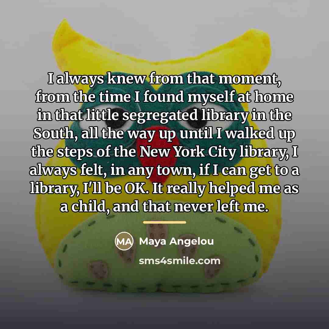 “I always knew from that moment, from the time I…” quote by Maya Angelou