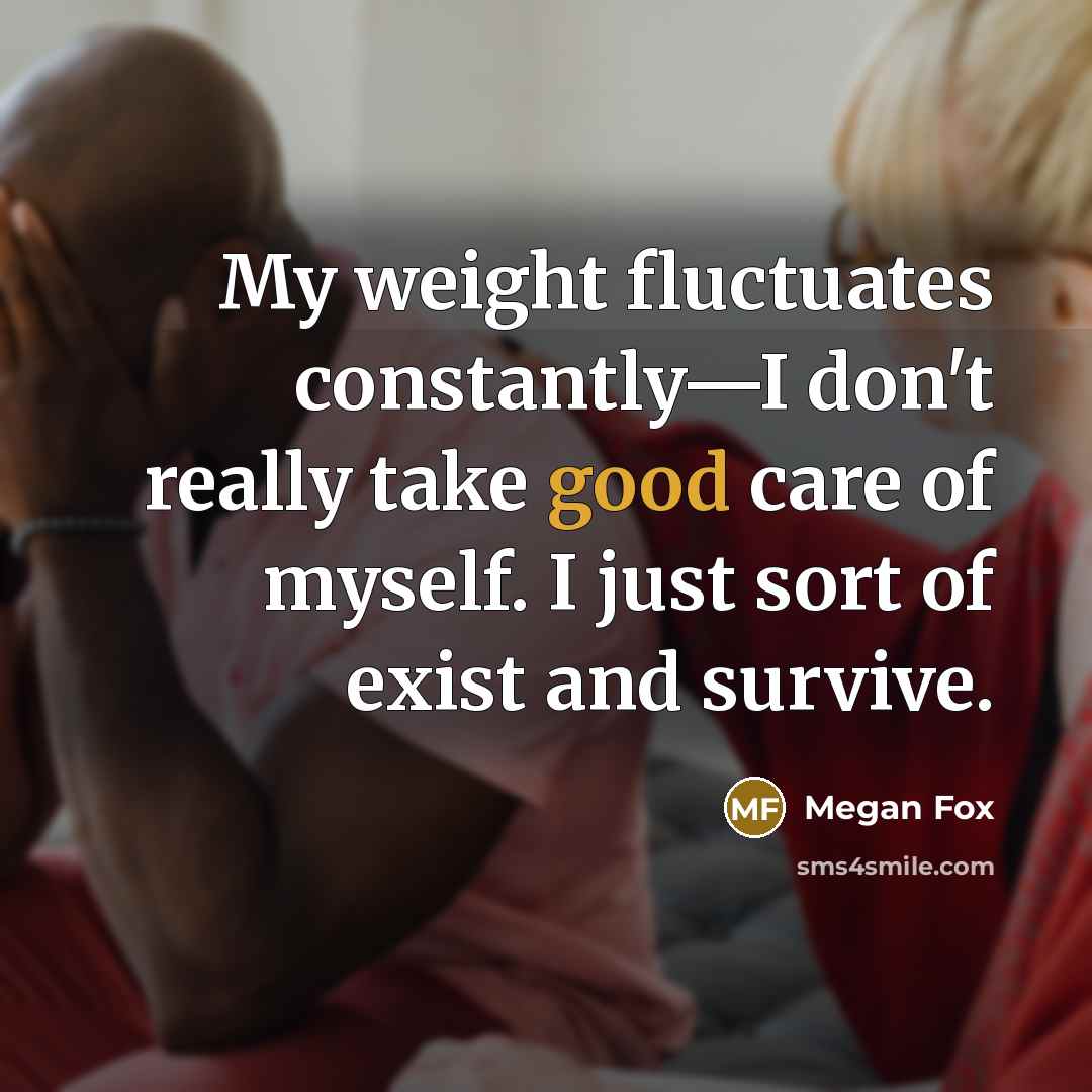 “My weight fluctuates constantly—I don't really take good care of…” quote by Megan Fox