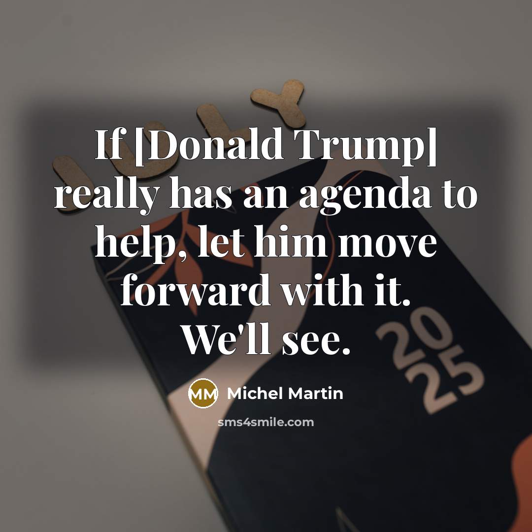 “If [Donald Trump] really has an agenda to help, let…” quote by Michel Martin