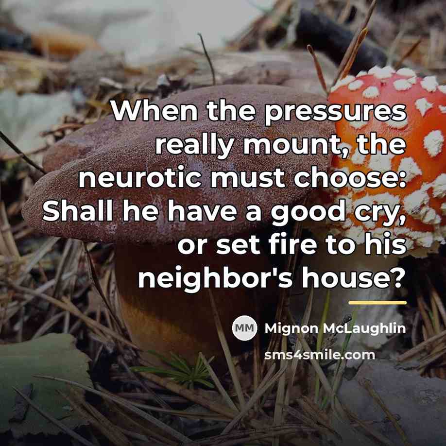 “When the pressures really mount, the neurotic must choose: Shall…” quote by Mignon McLaughlin