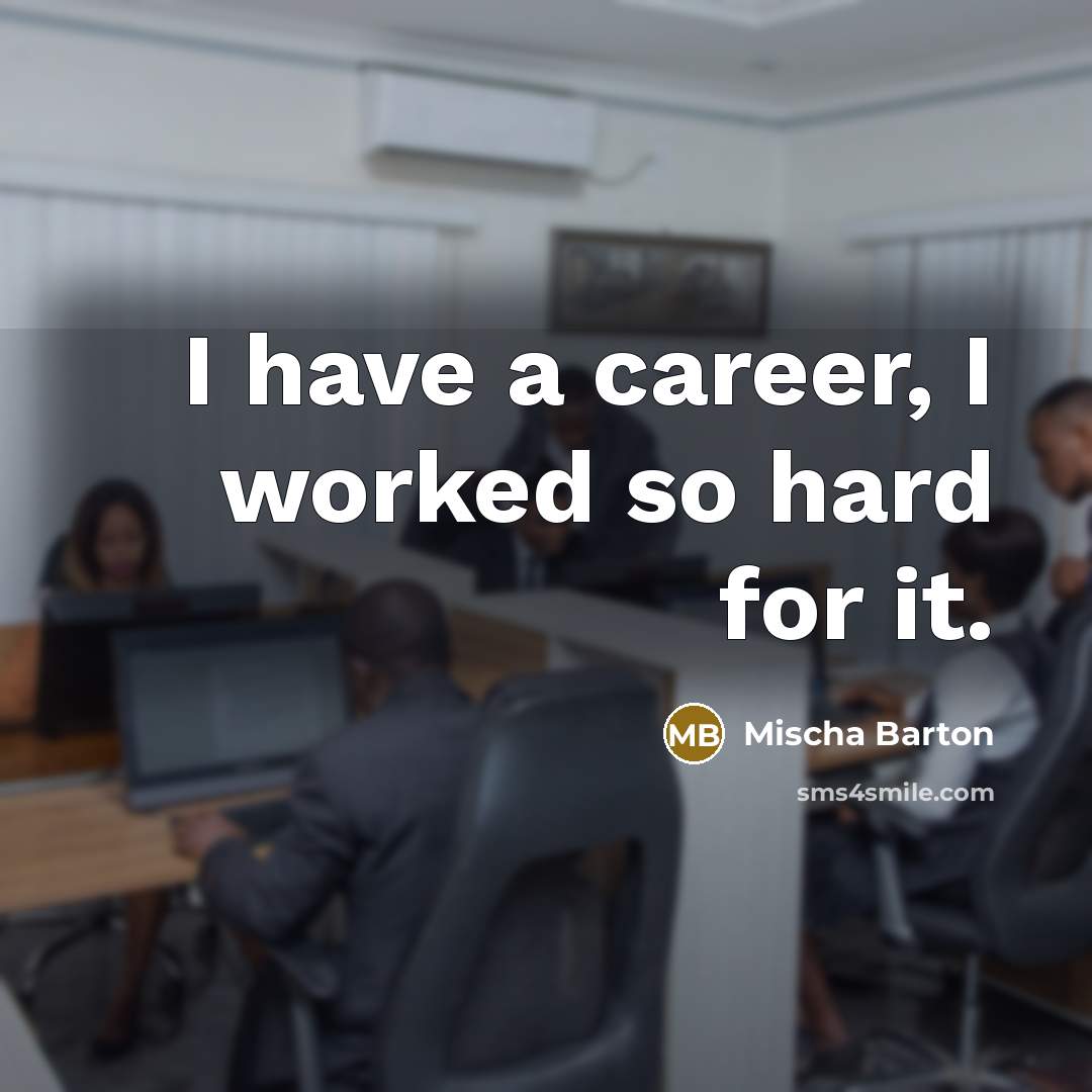 “I have a career, I worked so hard for it.…” quote by Mischa Barton