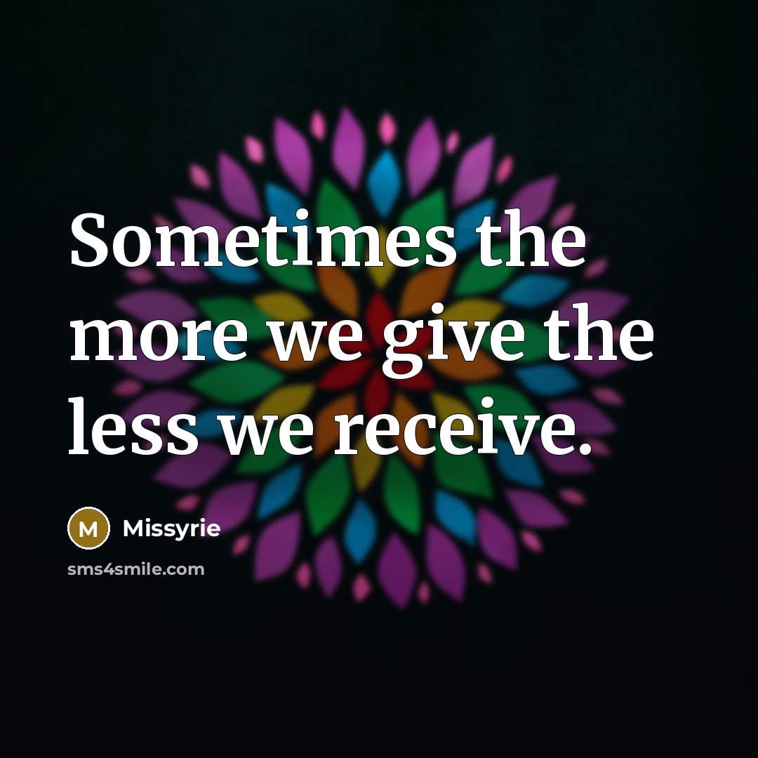 “Sometimes the more we give the less we receive.…” quote by Missyrie