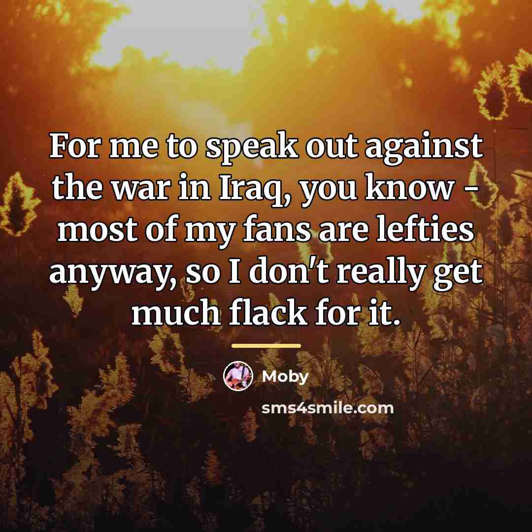 “For me to speak out against the war in Iraq,…” quote by Moby