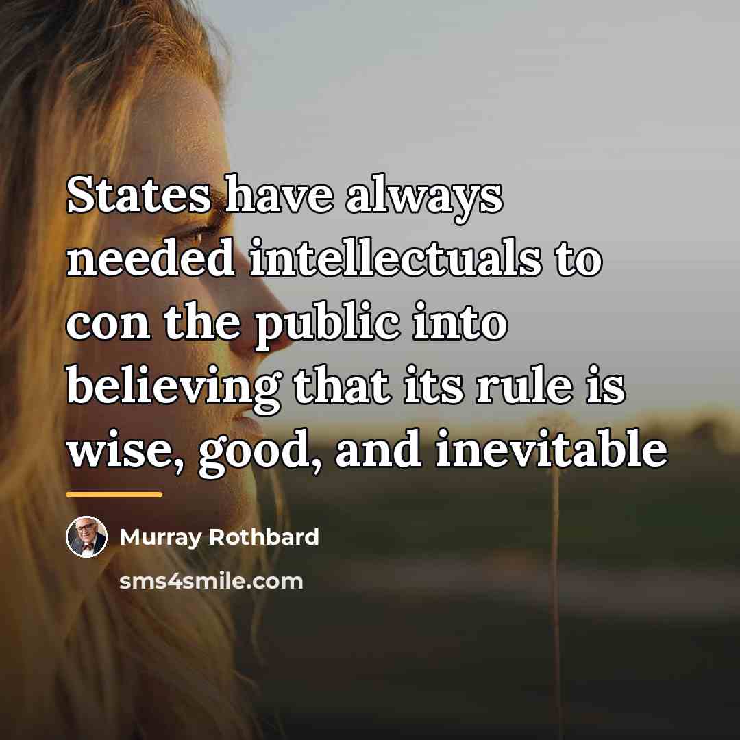 “States have always needed intellectuals to con the public into…” quote by Murray Rothbard