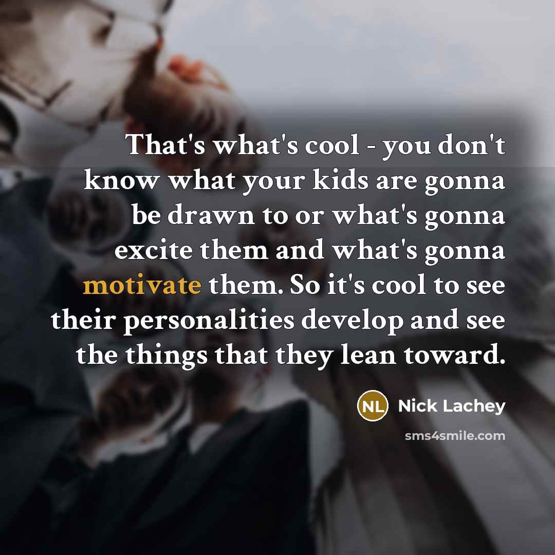 “That's what's cool - you don't know what your kids…” quote by Nick Lachey