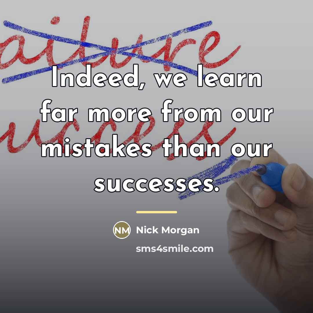 “Indeed, we learn far more from our mistakes than our…” quote by Nick Morgan