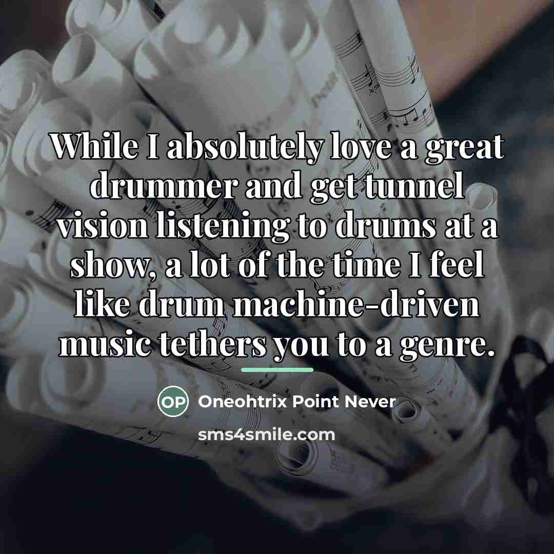 “While I absolutely love a great drummer and get tunnel…” quote by Oneohtrix Point Never