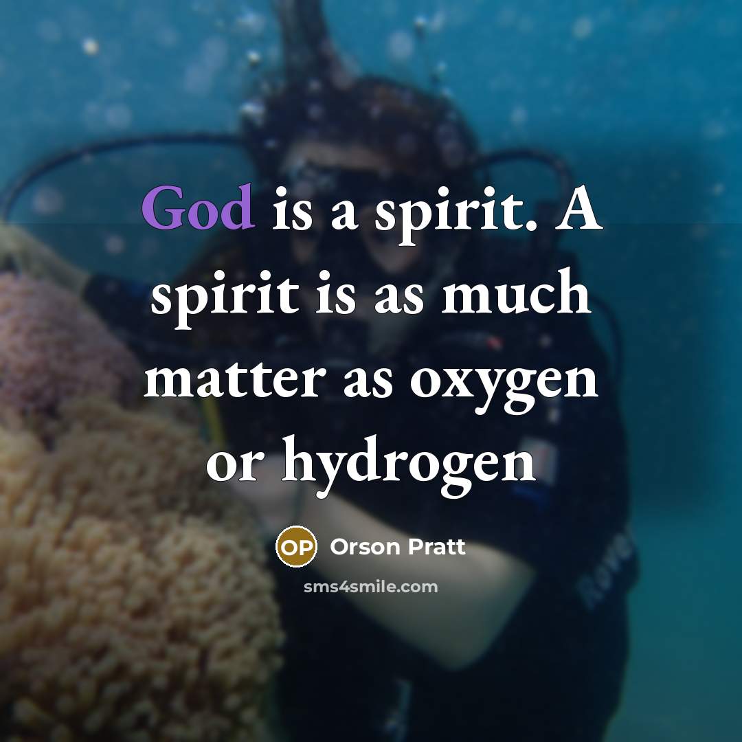 “God is a spirit. A spirit is as much matter…” quote by Orson Pratt