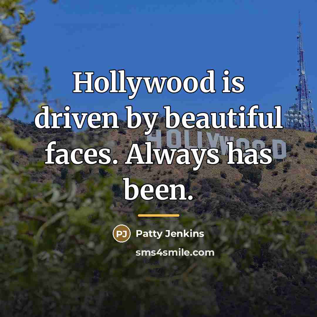 “Hollywood is driven by beautiful faces. Always has been.…” quote by Patty Jenkins