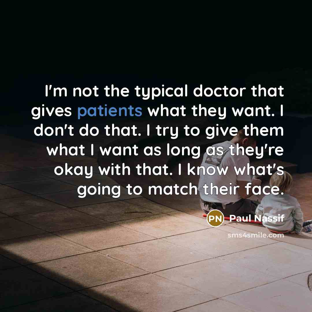 “I'm not the typical doctor that gives patients what they…” quote by Paul Nassif