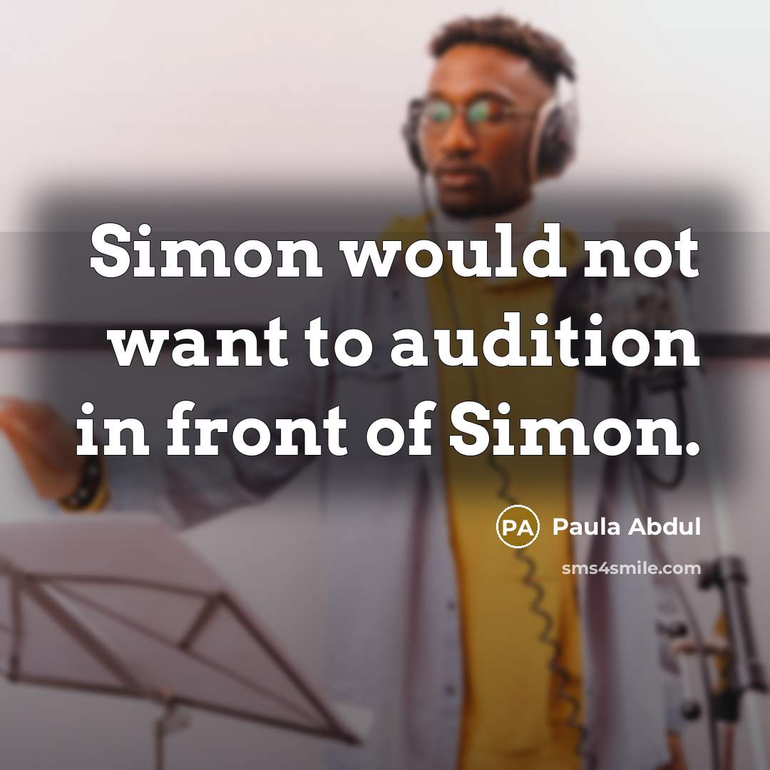 “Simon would not want to audition in front of Simon.…” quote by Paula Abdul