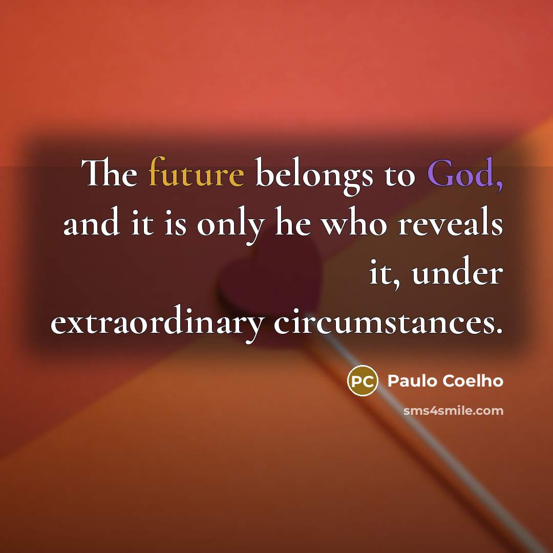 “The future belongs to God, and it is only he…” quote by Paulo Coelho
