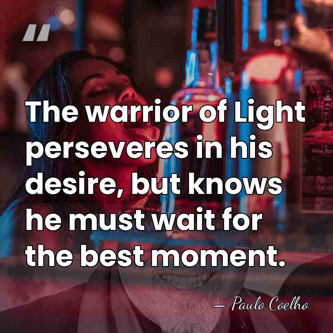 The warrior of Light perseveres in his desire, but knows he must&hellip; - Paulo Coelho