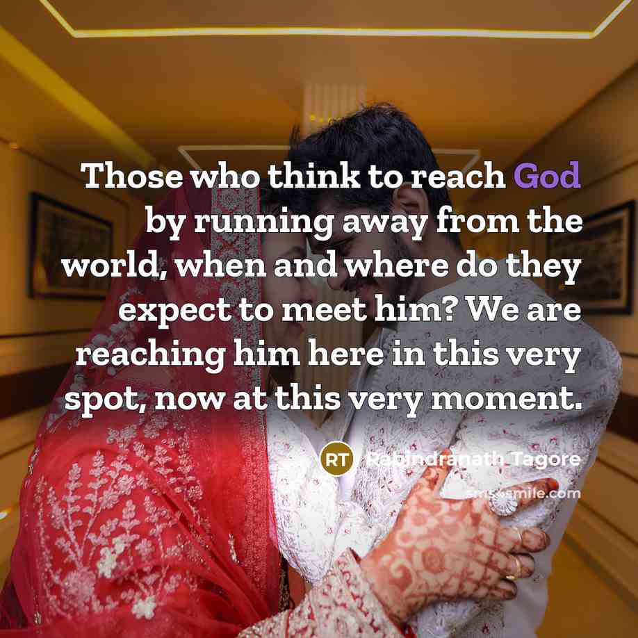“Those who think to reach God by running away from…” quote by Rabindranath Tagore