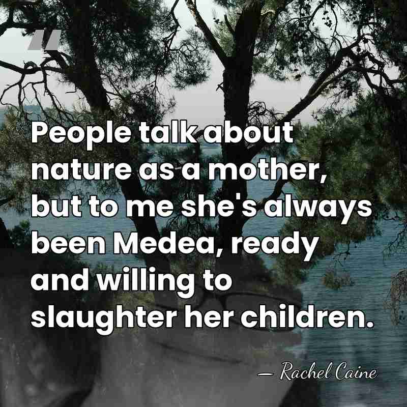 People talk about nature as a mother, but to me she's always&hellip; - Rachel Caine