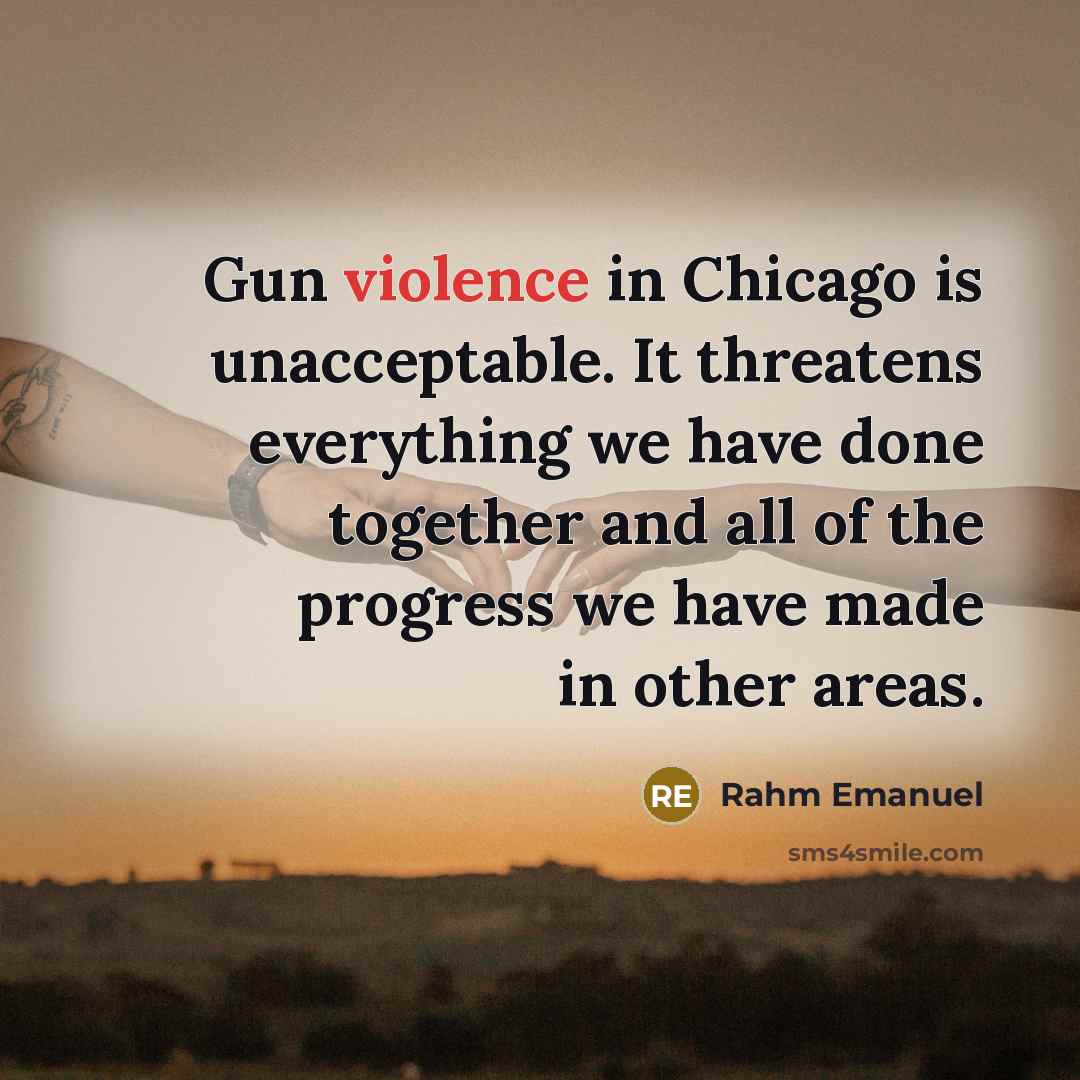 “Gun violence in Chicago is unacceptable. It threatens everything we…” quote by Rahm Emanuel