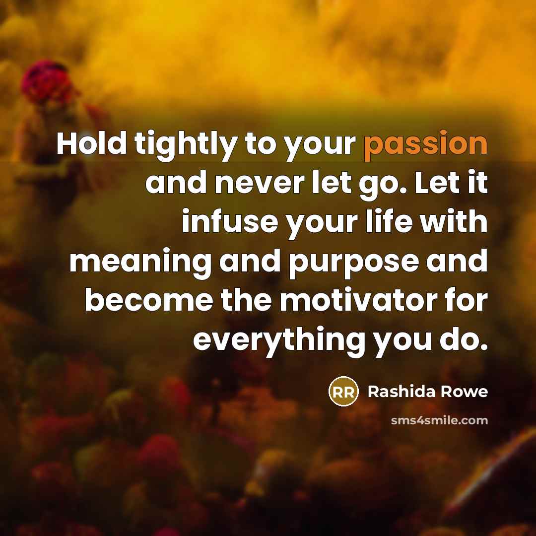 “Hold tightly to your passion and never let go. Let…” quote by Rashida Rowe