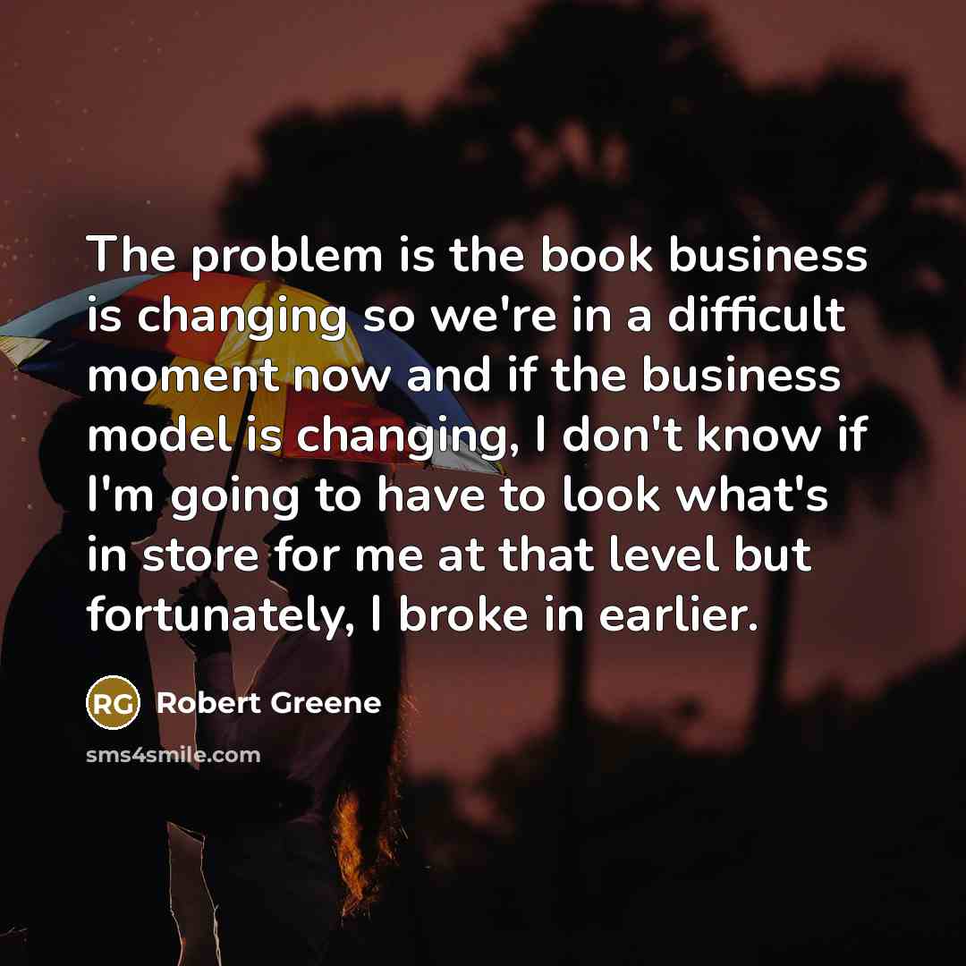 “The problem is the book business is changing so we're…” quote by Robert Greene