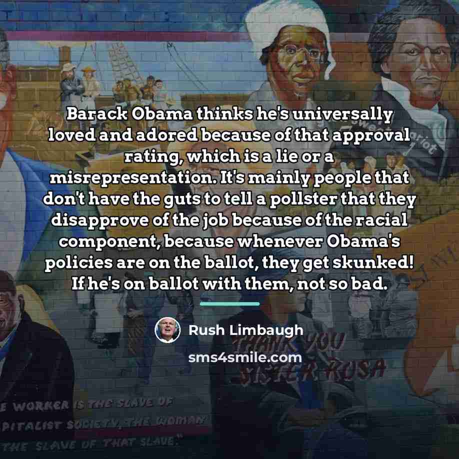 “Barack Obama thinks he's universally loved and adored because of…” quote by Rush Limbaugh