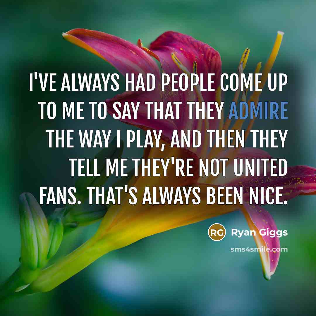 “I've always had people come up to me to say…” quote by Ryan Giggs
