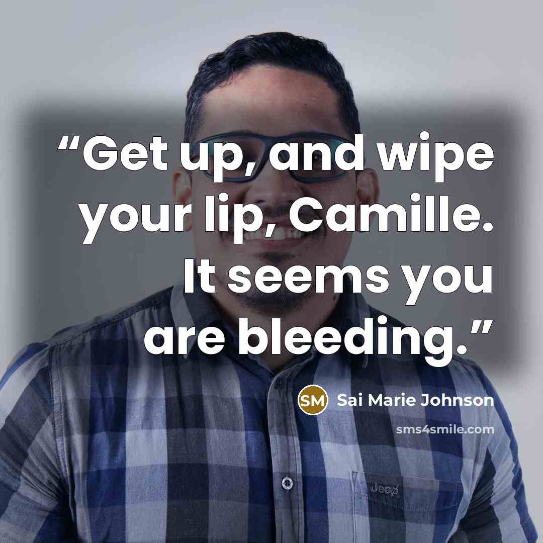 “Get up, and wipe your lip, Camille. It seems you are bleeding.” quote by Sai Marie Johnson
