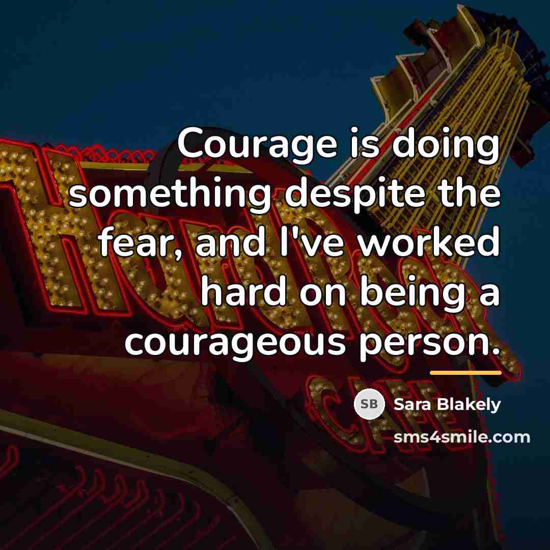 “Courage is doing something despite the fear, and I've worked…” quote by Sara Blakely