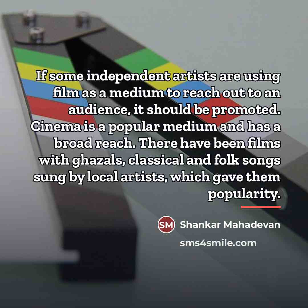 “If some independent artists are using film as a medium…” quote by Shankar Mahadevan