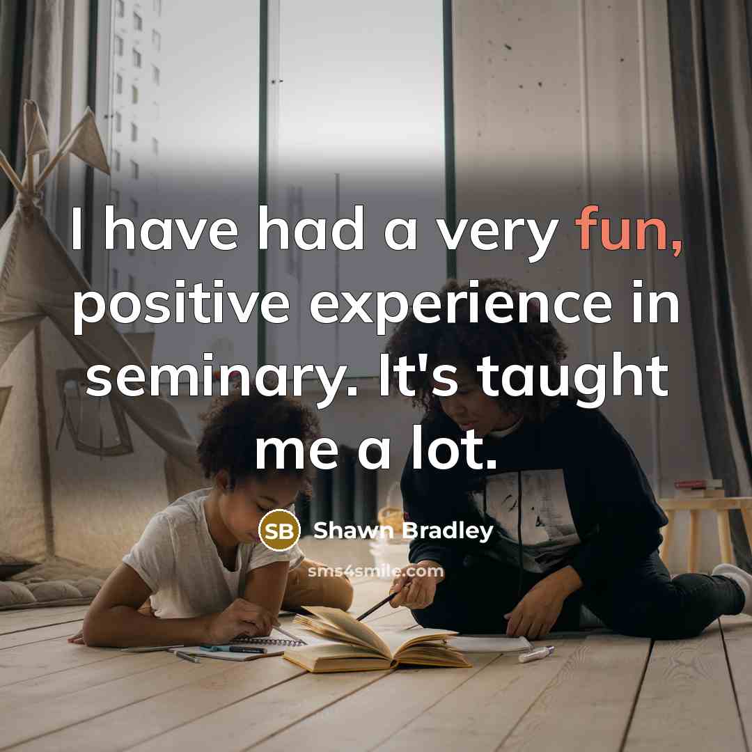 “I have had a very fun, positive experience in seminary.…” quote by Shawn Bradley