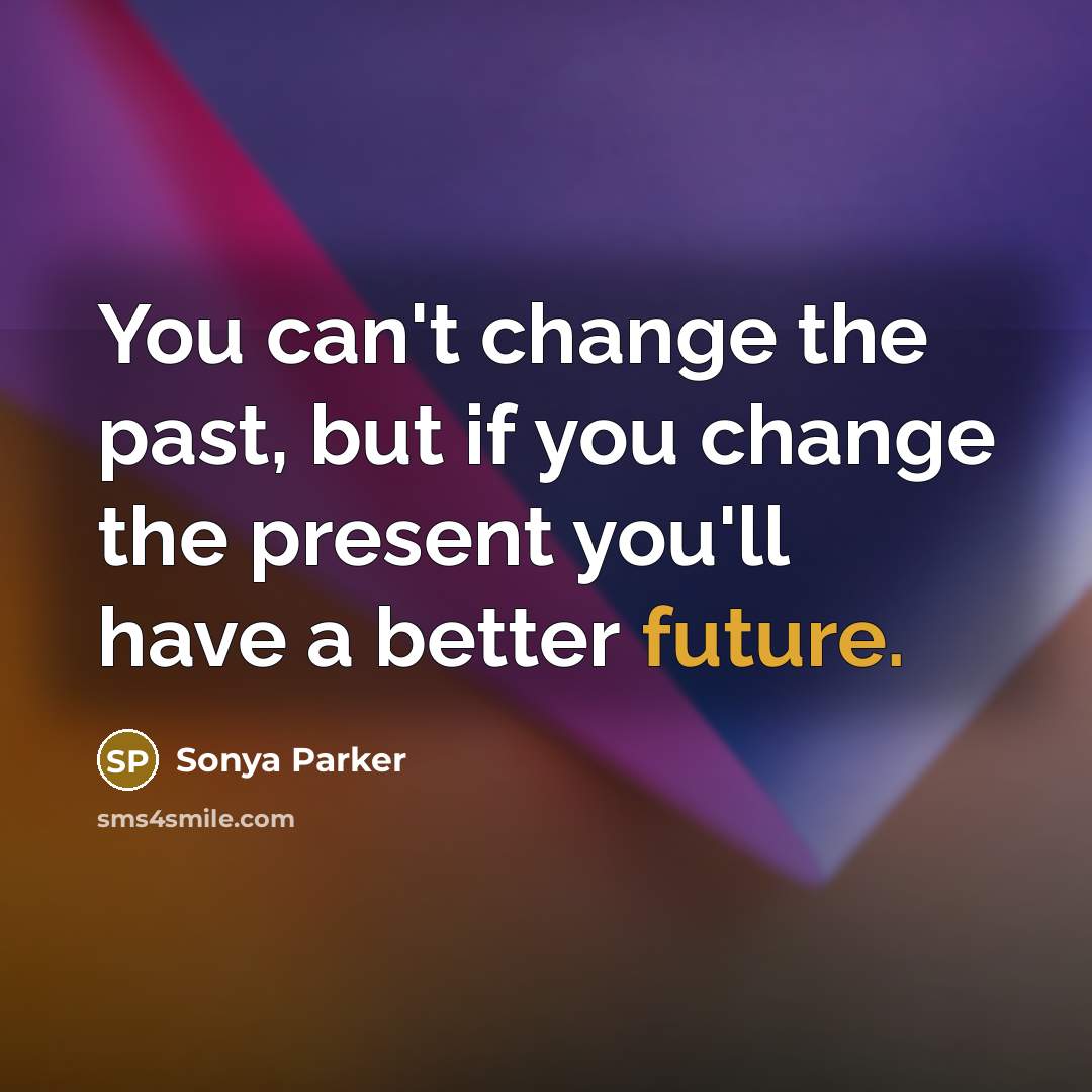 “You can't change the past, but if you change the…” quote by Sonya Parker