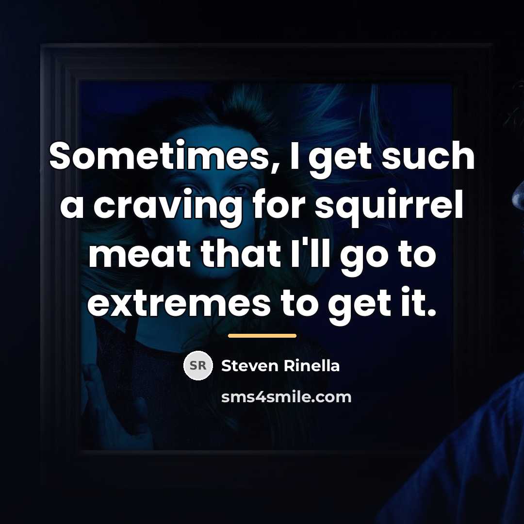 “Sometimes, I get such a craving for squirrel meat that…” quote by Steven Rinella