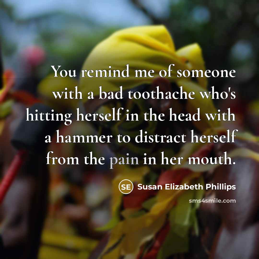“You remind me of someone with a bad toothache who's…” quote by Susan Elizabeth Phillips