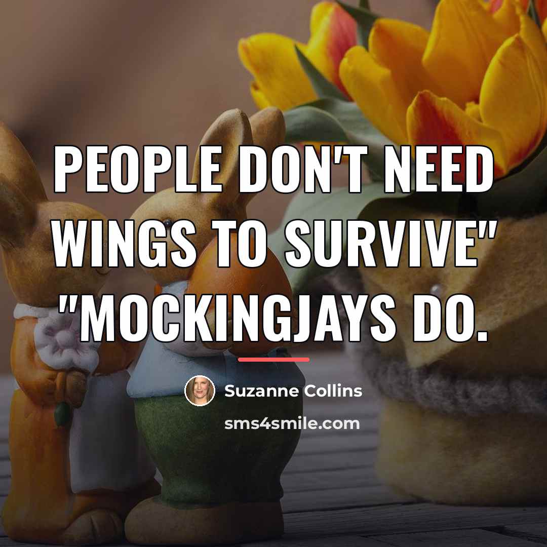 “People don't need wings to survive" "Mockingjays do.…” quote by Suzanne Collins