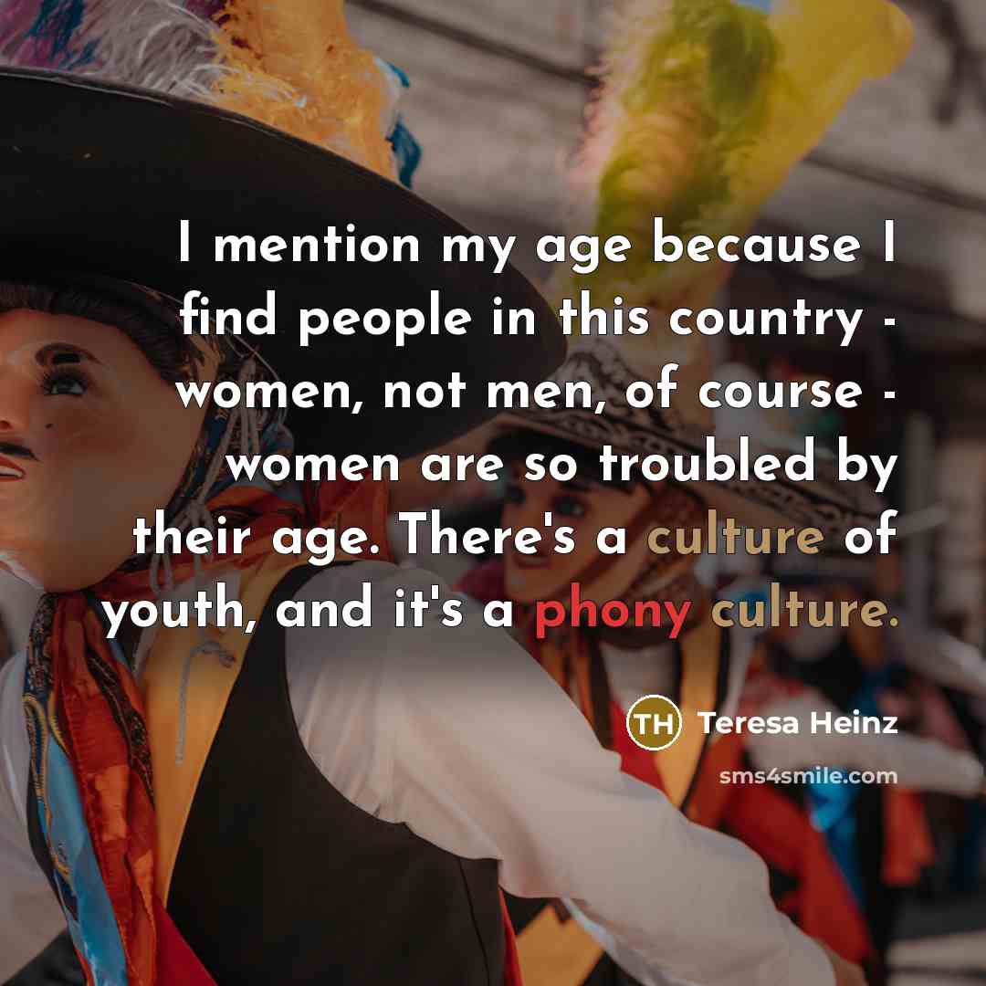“I mention my age because I find people in this…” quote by Teresa Heinz