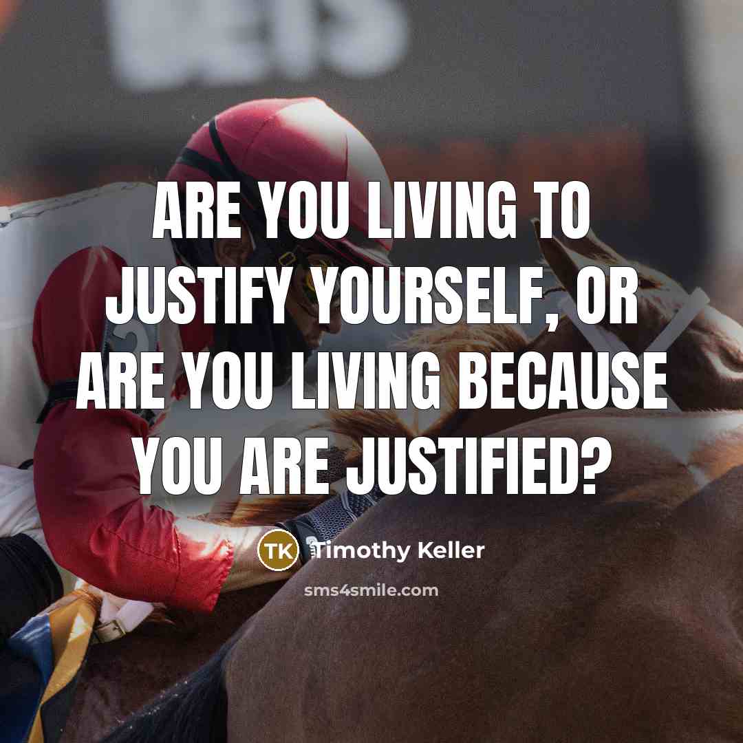 “Are you living to justify yourself, or are you living…” quote by Timothy Keller
