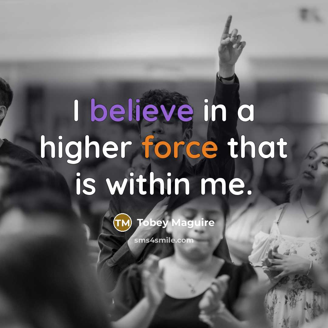 “I believe in a higher force that is within me.…” quote by Tobey Maguire