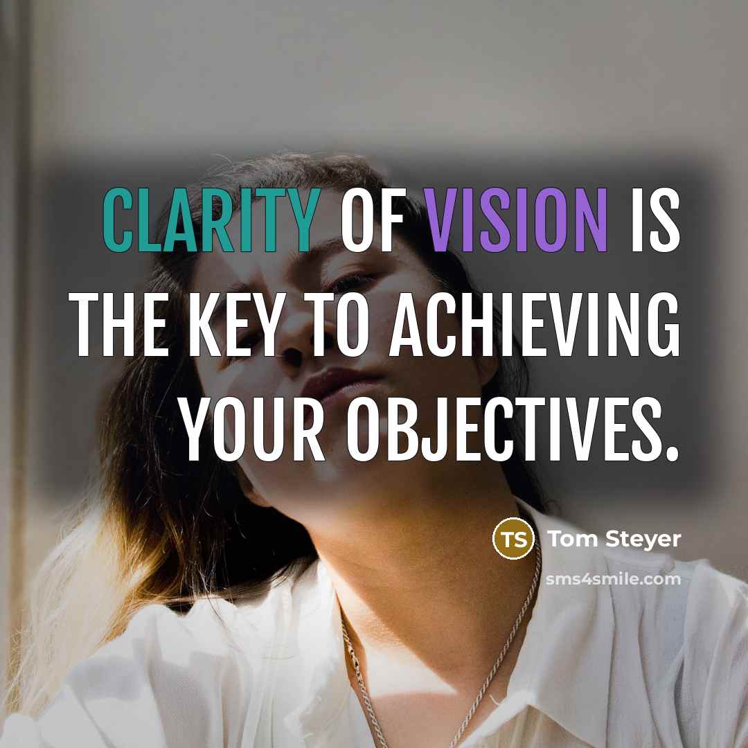 “Clarity of vision is the key to achieving your objectives.…” quote by Tom Steyer