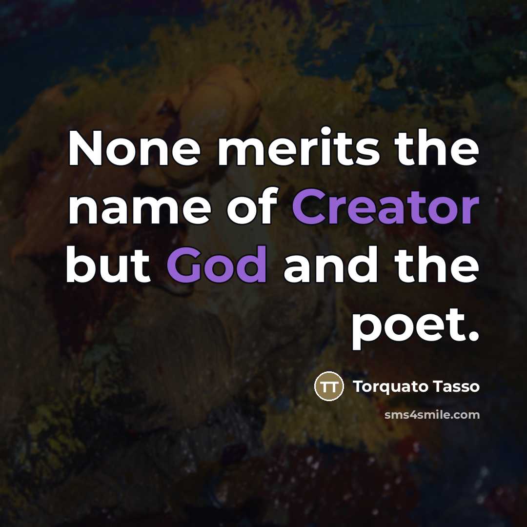 “None merits the name of Creator but God and the…” quote by Torquato Tasso