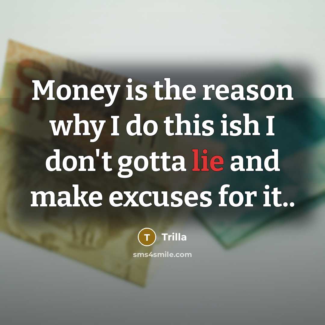 “Money is the reason why I do this ish I don't gotta lie and make excuses for it..” quote by Trilla