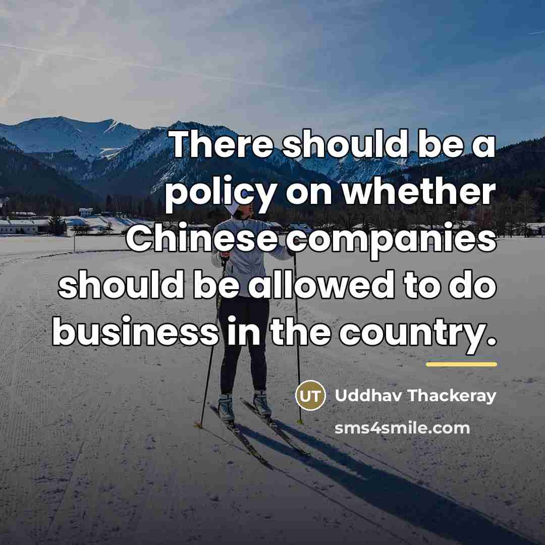 “There should be a policy on whether Chinese companies should…” quote by Uddhav Thackeray