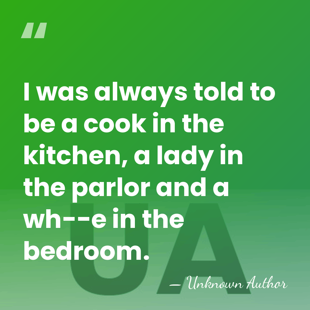 I was always told to be a cook in the kitchen, a&hellip; - Unknown Author