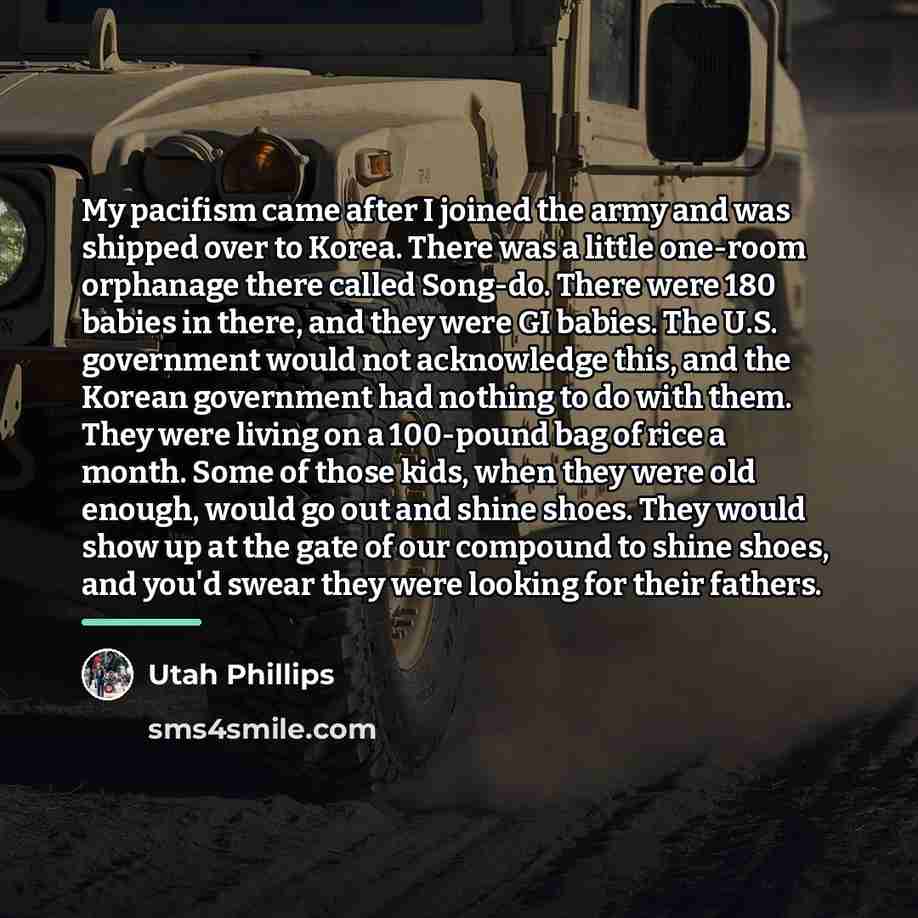 “My pacifism came after I joined the army and was…” quote by Utah Phillips
