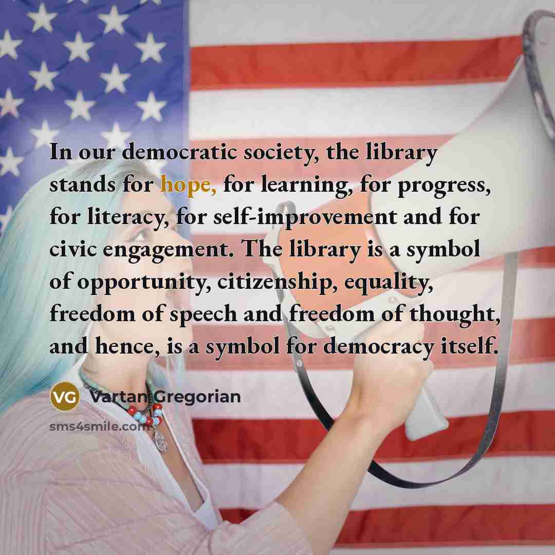 “In our democratic society, the library stands for hope, for…” quote by Vartan Gregorian